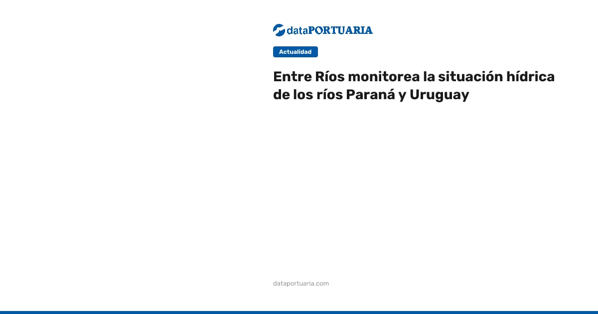 Entre Ríos monitorea la situación hídrica de los ríos Paraná y Uruguay ...